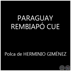   PARAGUAY REMBIAP CUE - Polca de HERMINIO GIMNEZ